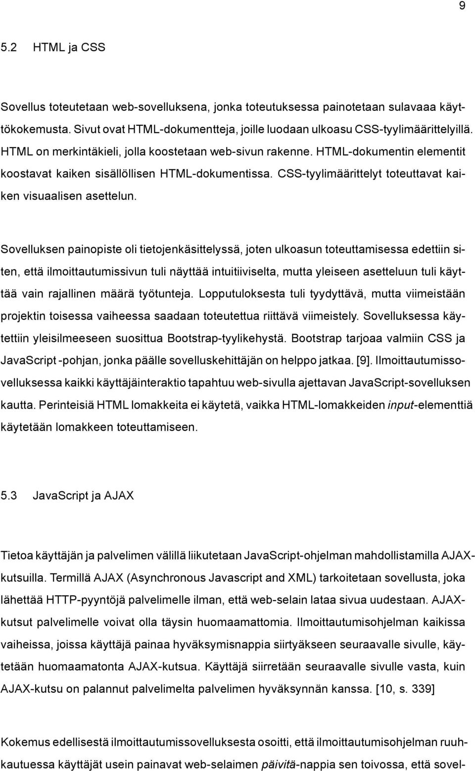 Sovelluksen painopiste oli tietojenkäsittelyssä, joten ulkoasun toteuttamisessa edettiin siten, että ilmoittautumissivun tuli näyttää intuitiiviselta, mutta yleiseen asetteluun tuli käyttää vain