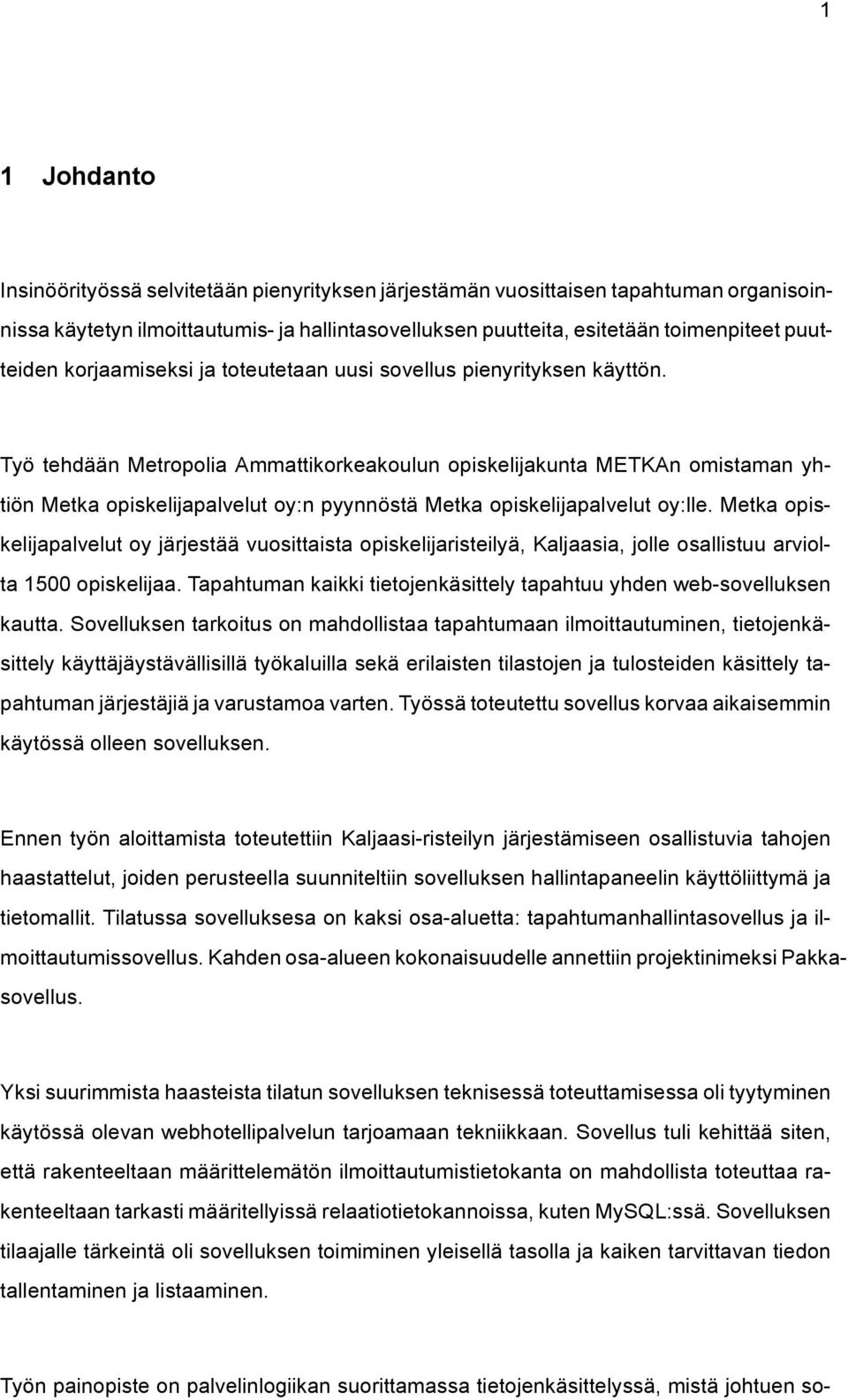 Työ tehdään Metropolia Ammattikorkeakoulun opiskelijakunta METKAn omistaman yhtiön Metka opiskelijapalvelut oy:n pyynnöstä Metka opiskelijapalvelut oy:lle.