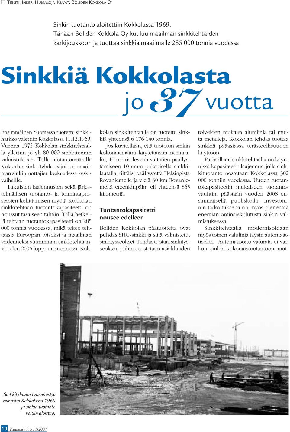 Sinkkiä Kokkolasta jo 37 vuotta Ensimmäinen Suomessa tuotettu sinkkiharkko valettiin Kokkolassa 11.12.1969. Vuonna 1972 Kokkolan sinkkitehtaalla yllettiin jo yli 80 000 sinkkitonnin valmistukseen.