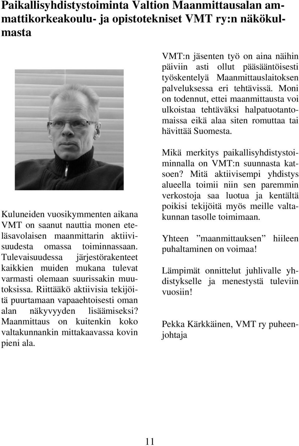 Kuluneiden vuosikymmenten aikana VMT on saanut nauttia monen eteläsavolaisen maanmittarin aktiivisuudesta omassa toiminnassaan.