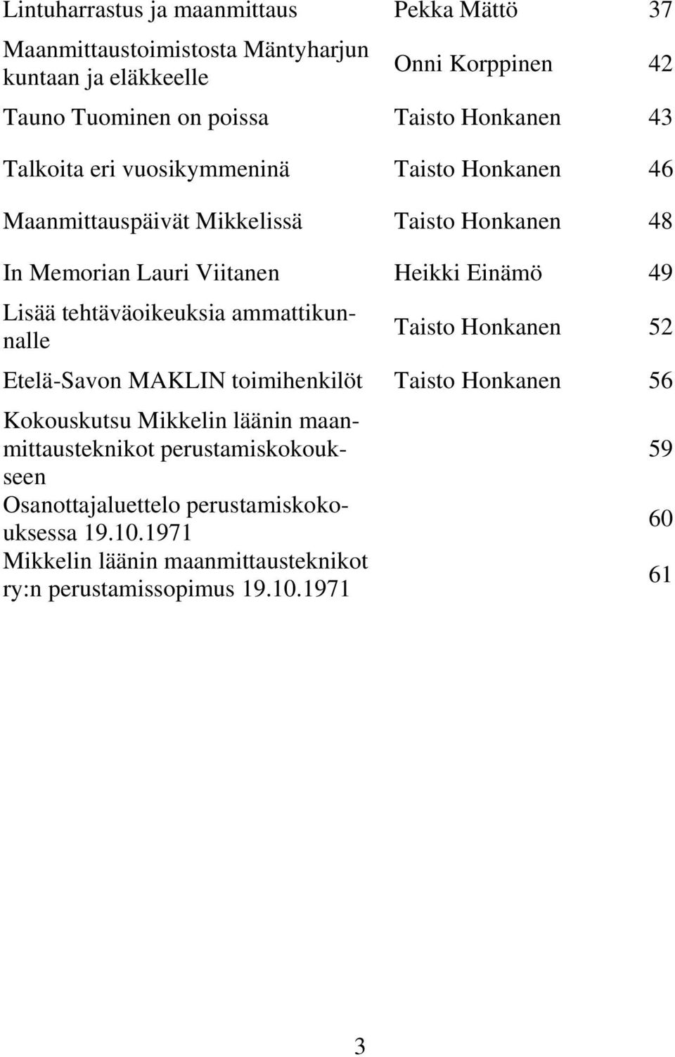 Lisää tehtäväoikeuksia ammattikunnalle Taisto Honkanen 52 Etelä-Savon MAKLIN toimihenkilöt Taisto Honkanen 56 Kokouskutsu Mikkelin läänin