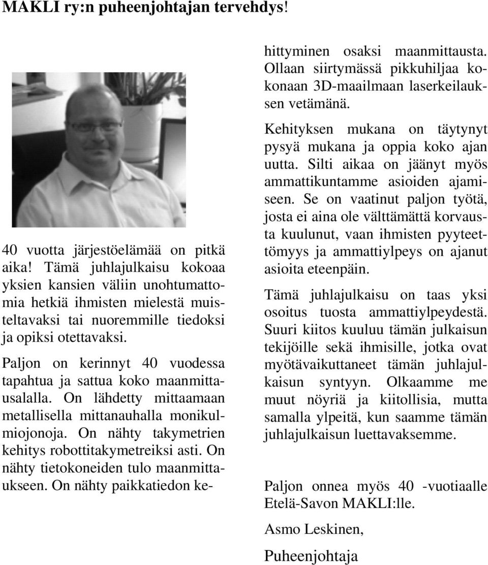 Paljon on kerinnyt 40 vuodessa tapahtua ja sattua koko maanmittausalalla. On lähdetty mittaamaan metallisella mittanauhalla monikulmiojonoja. On nähty takymetrien kehitys robottitakymetreiksi asti.