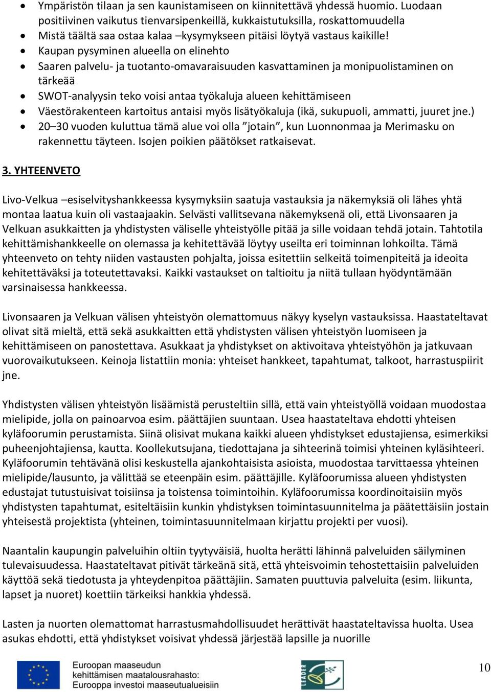 Kaupan pysyminen alueella on elinehto Saaren palvelu- ja tuotanto-omavaraisuuden kasvattaminen ja monipuolistaminen on tärkeää SWOT-analyysin teko voisi antaa työkaluja alueen kehittämiseen