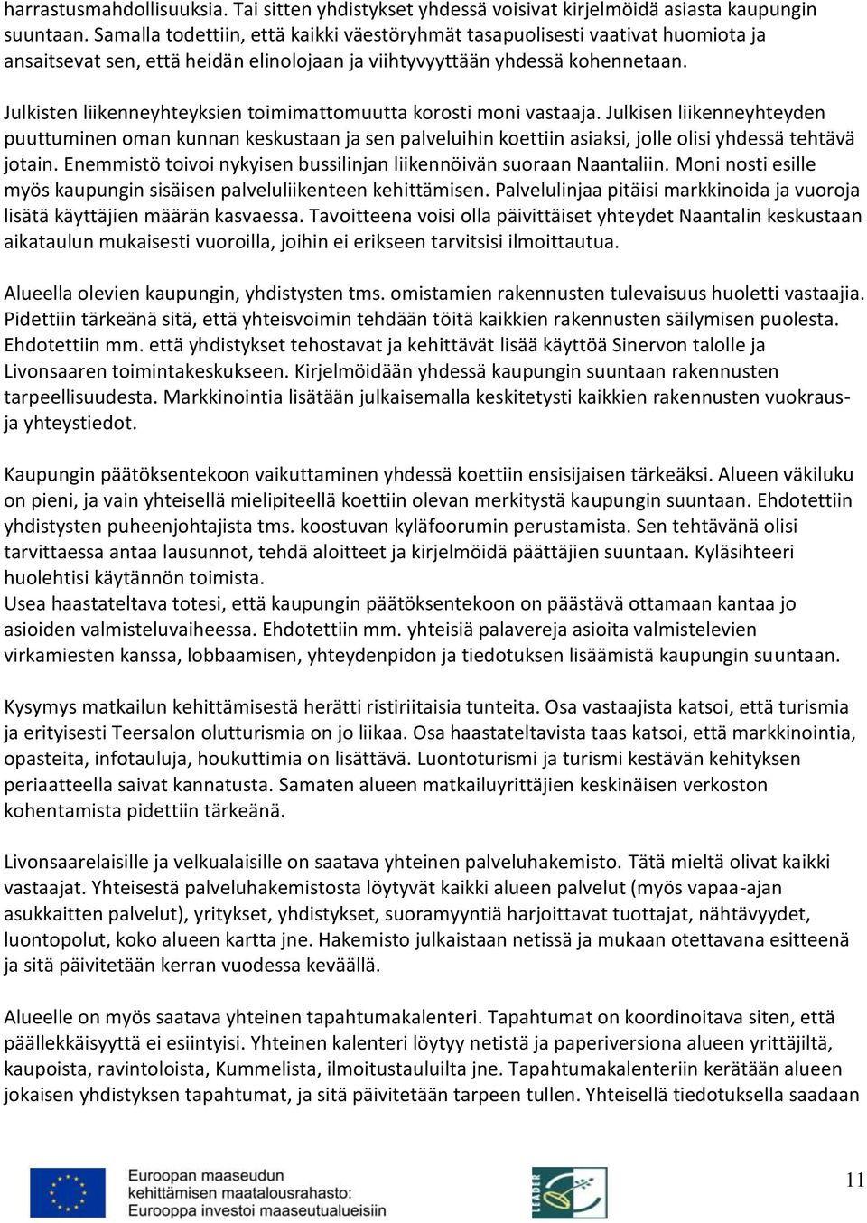 Julkisten liikenneyhteyksien toimimattomuutta korosti moni vastaaja.