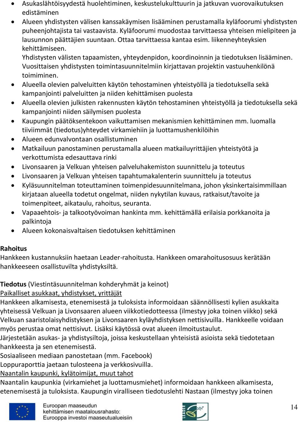 Yhdistysten välisten tapaamisten, yhteydenpidon, koordinoinnin ja tiedotuksen lisääminen. Vuosittaisen yhdistysten toimintasuunnitelmiin kirjattavan projektin vastuuhenkilönä toimiminen.