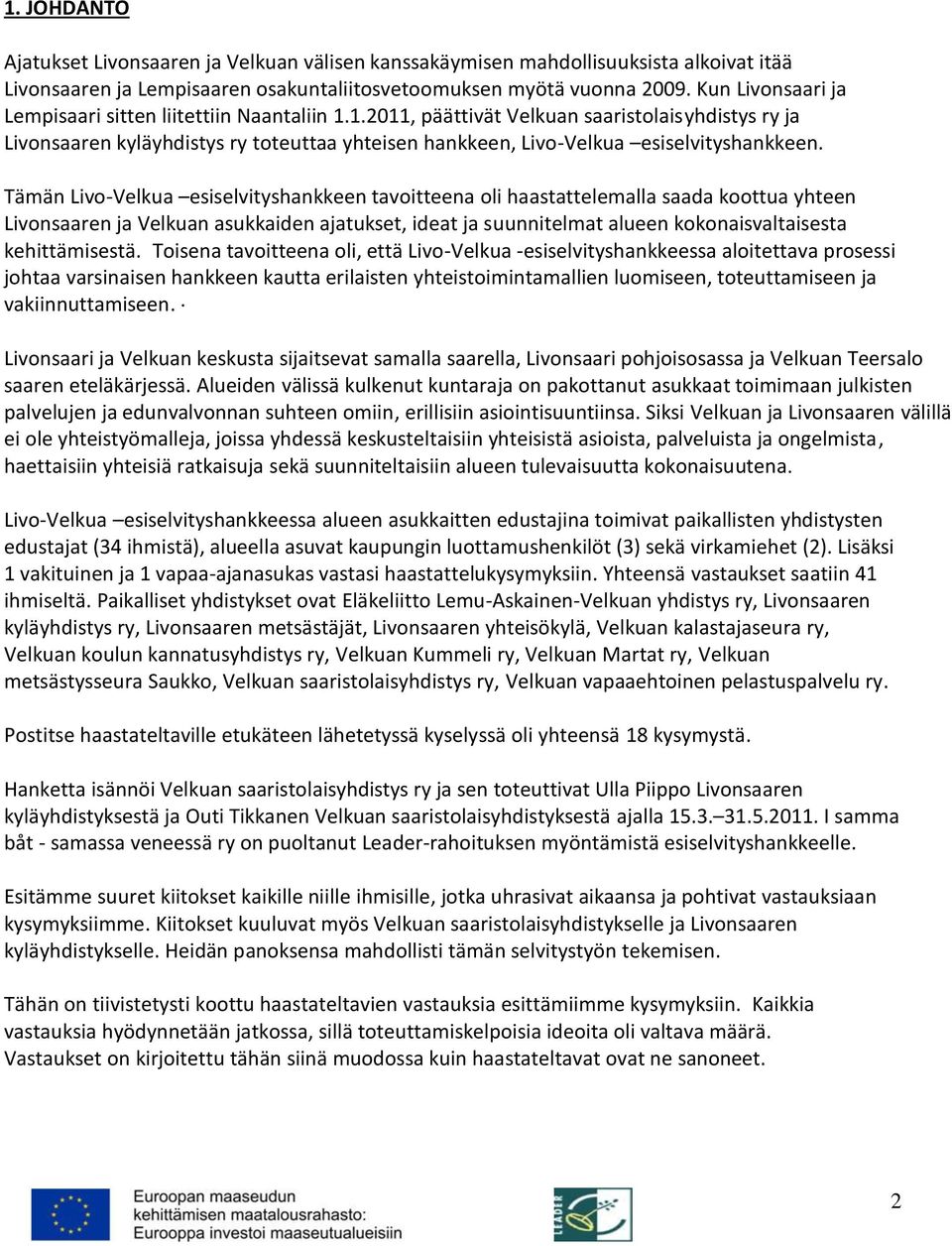 Tämän Livo-Velkua esiselvityshankkeen tavoitteena oli haastattelemalla saada koottua yhteen Livonsaaren ja Velkuan asukkaiden ajatukset, ideat ja suunnitelmat alueen kokonaisvaltaisesta