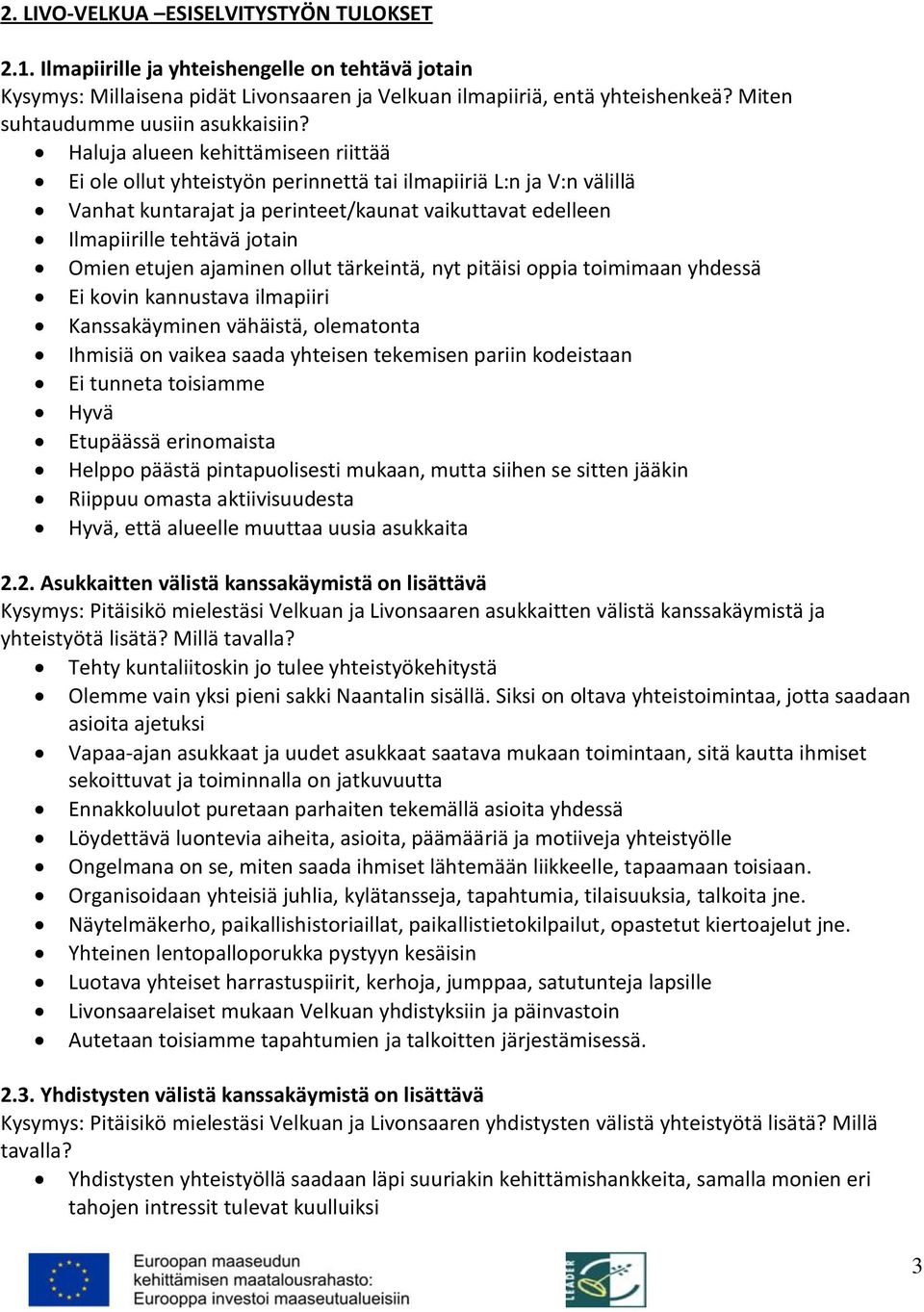 Haluja alueen kehittämiseen riittää Ei ole ollut yhteistyön perinnettä tai ilmapiiriä L:n ja V:n välillä Vanhat kuntarajat ja perinteet/kaunat vaikuttavat edelleen Ilmapiirille tehtävä jotain Omien