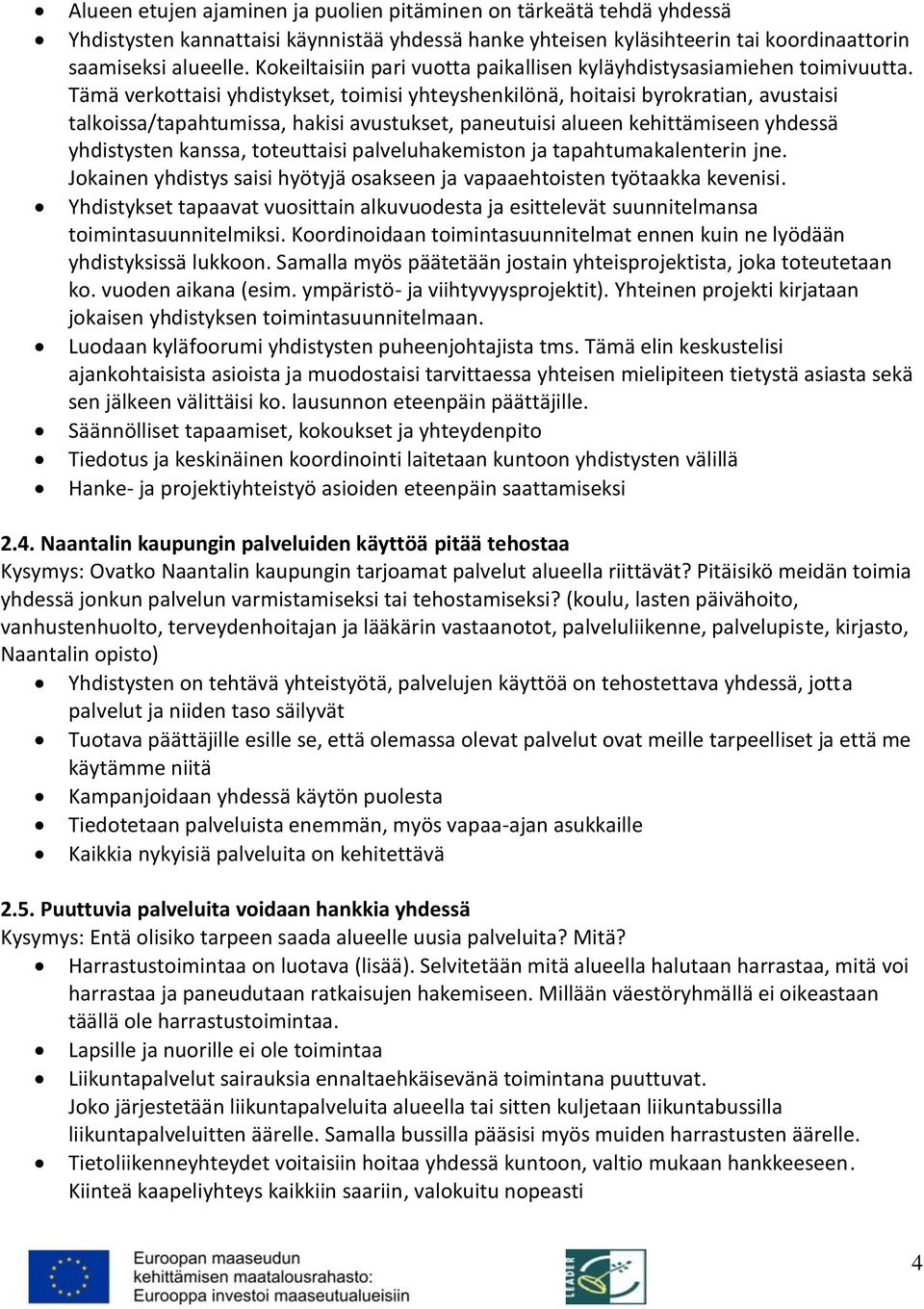 Tämä verkottaisi yhdistykset, toimisi yhteyshenkilönä, hoitaisi byrokratian, avustaisi talkoissa/tapahtumissa, hakisi avustukset, paneutuisi alueen kehittämiseen yhdessä yhdistysten kanssa,