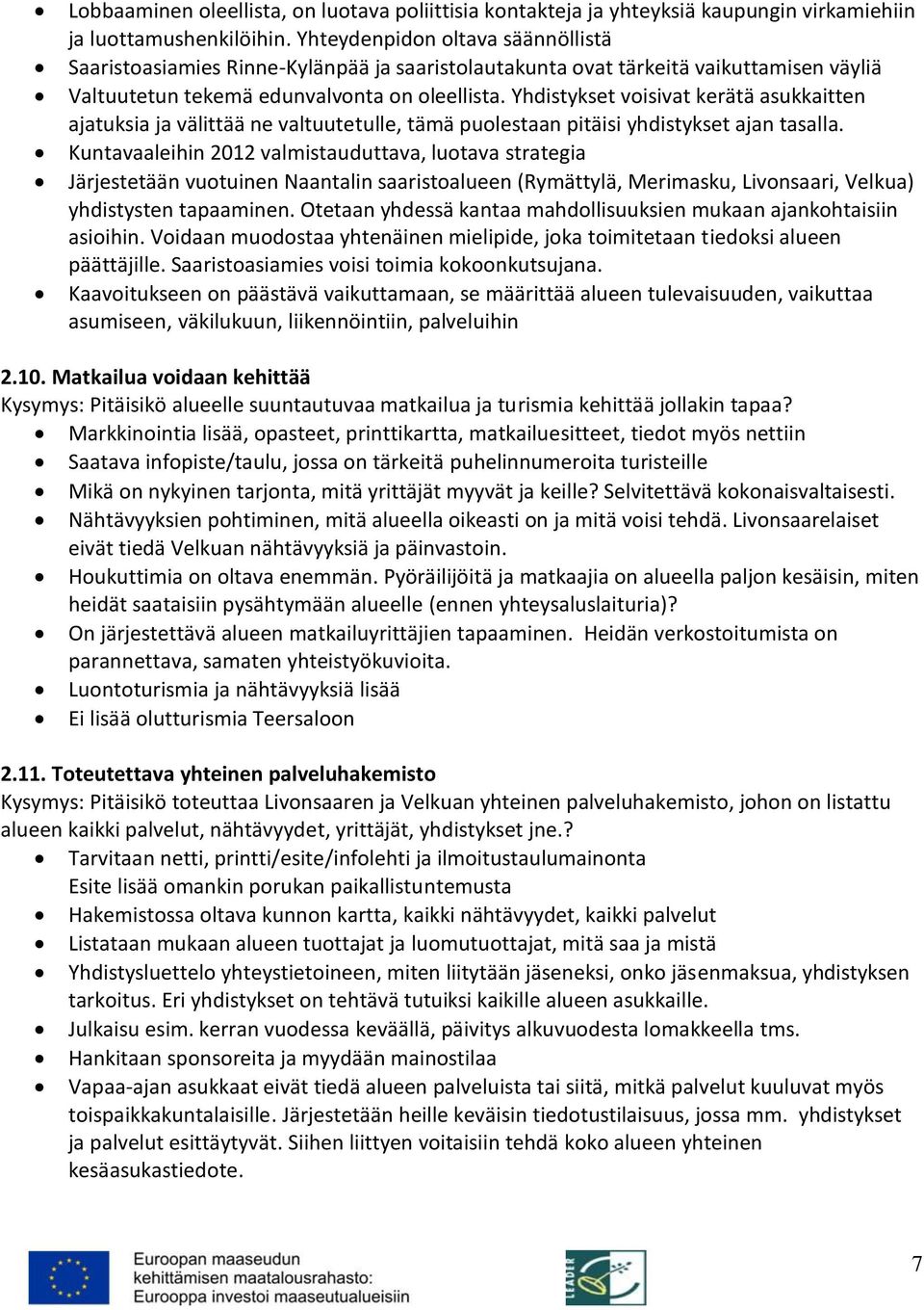 Yhdistykset voisivat kerätä asukkaitten ajatuksia ja välittää ne valtuutetulle, tämä puolestaan pitäisi yhdistykset ajan tasalla.