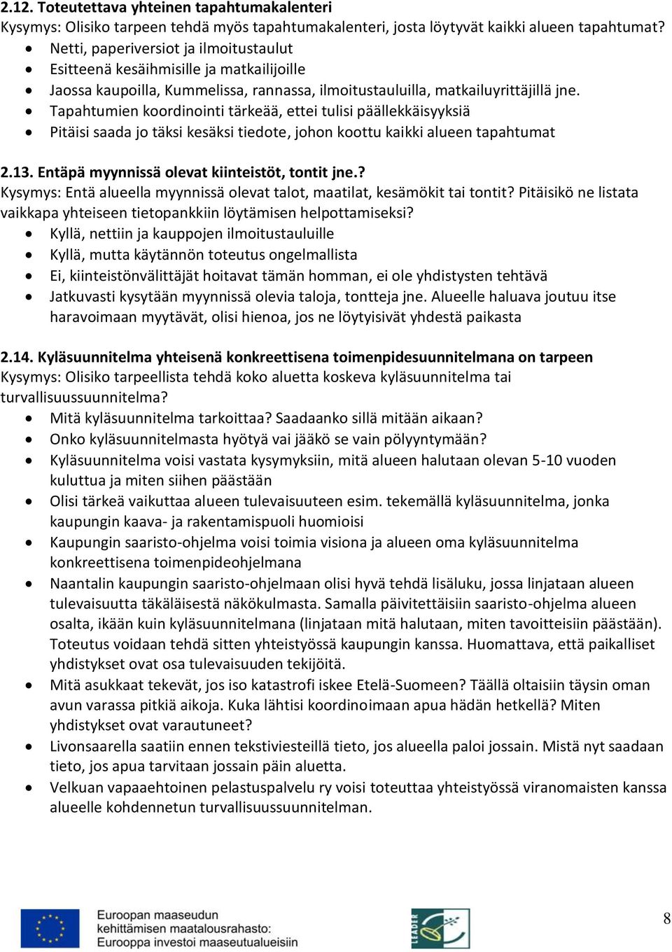 Tapahtumien koordinointi tärkeää, ettei tulisi päällekkäisyyksiä Pitäisi saada jo täksi kesäksi tiedote, johon koottu kaikki alueen tapahtumat 2.13. Entäpä myynnissä olevat kiinteistöt, tontit jne.