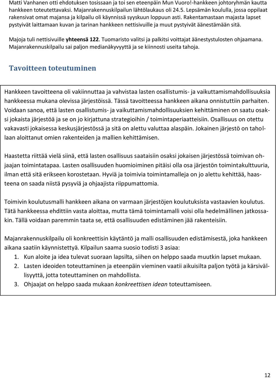 Rakentamastaan majasta lapset pystyivät laittamaan kuvan ja tarinan hankkeen nettisivuille ja muut pystyivät äänestämään sitä. Majoja tuli nettisivuille yhteensä 122.