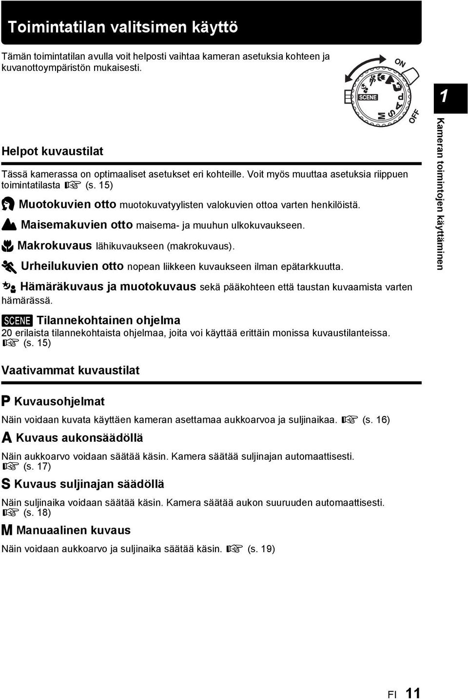 15) i Muotokuvien otto muotokuvatyylisten valokuvien ottoa varten henkilöistä. l Maisemakuvien otto maisema- ja muuhun ulkokuvaukseen. & Makrokuvaus lähikuvaukseen (makrokuvaus).