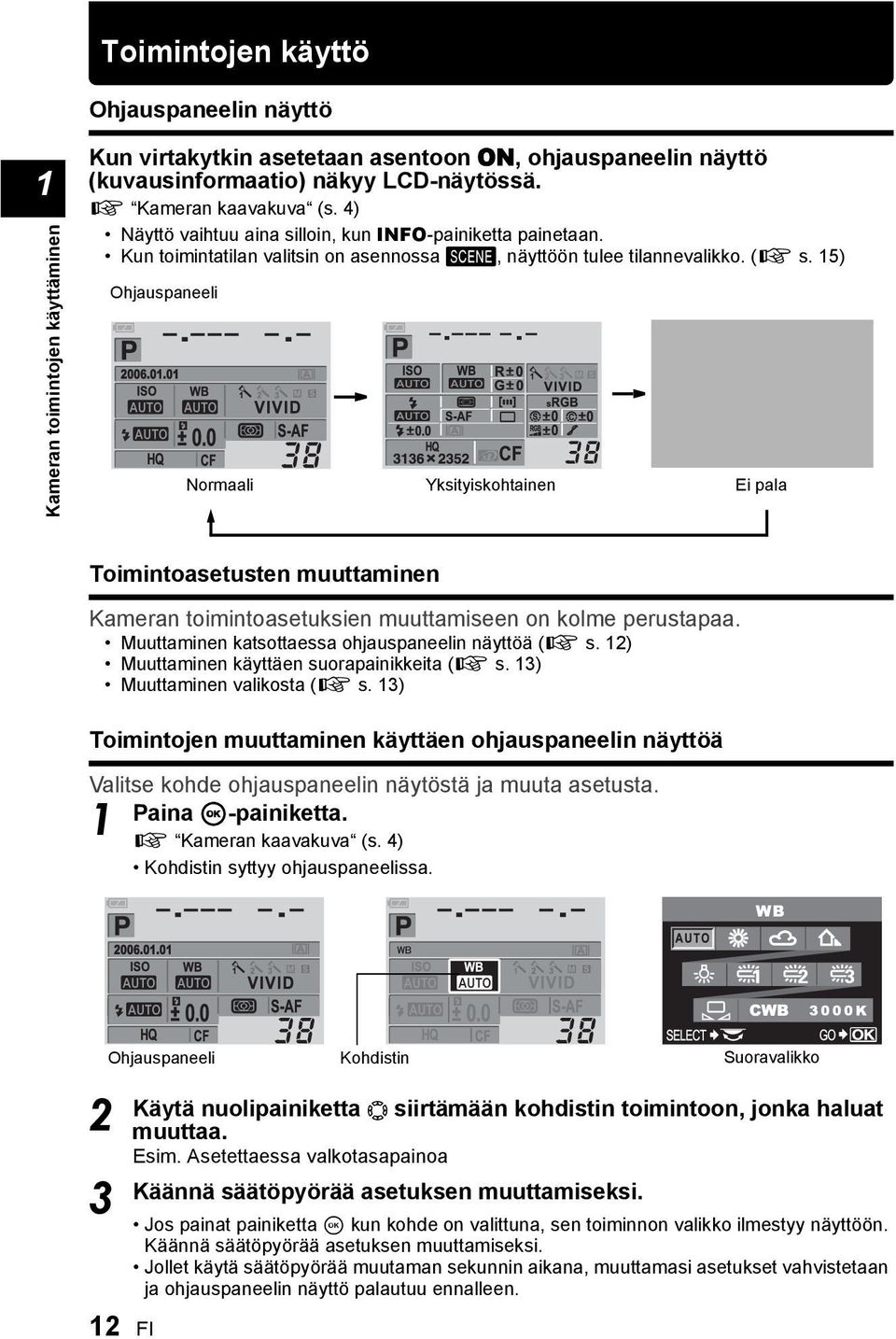 15) Ohjauspaneeli Normaali Yksityiskohtainen Ei pala Toimintoasetusten muuttaminen Kameran toimintoasetuksien muuttamiseen on kolme perustapaa. Muuttaminen katsottaessa ohjauspaneelin näyttöä (g s.