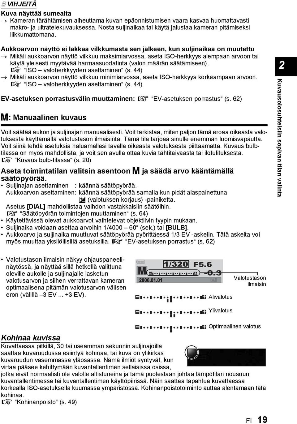 Aukkoarvon näyttö ei lakkaa vilkkumasta sen jälkeen, kun suljinaikaa on muutettu Mikäli aukkoarvon näyttö vilkkuu maksimiarvossa, aseta ISO-herkkyys alempaan arvoon tai käytä yleisesti myytävää