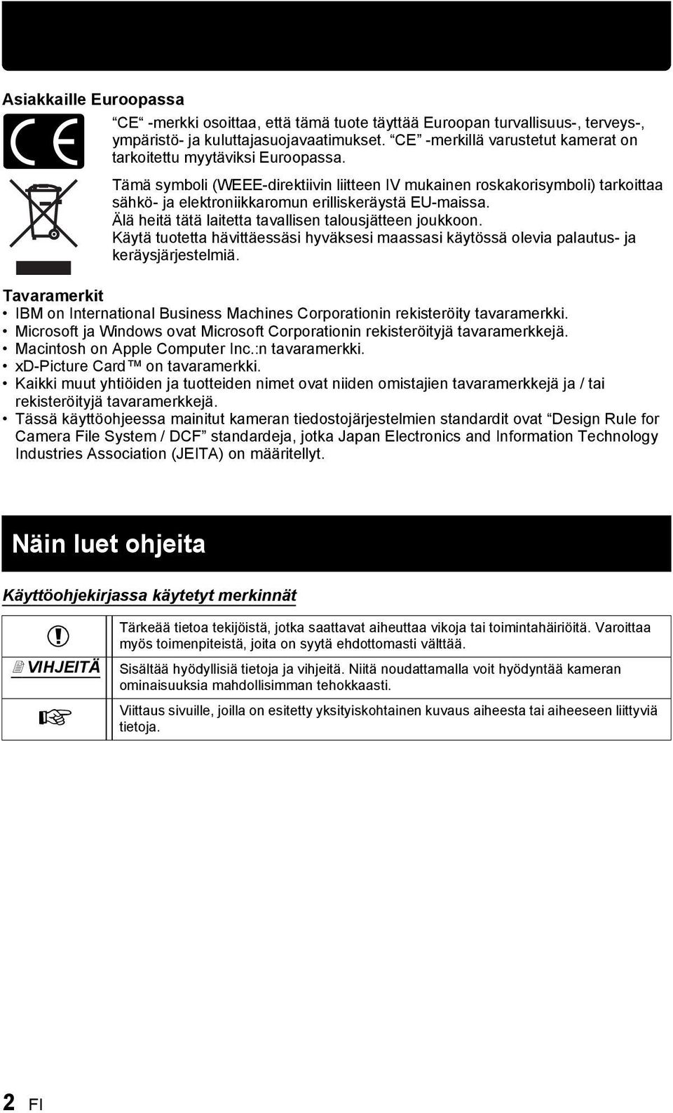 Tämä symboli (WEEE-direktiivin liitteen IV mukainen roskakorisymboli) tarkoittaa sähkö- ja elektroniikkaromun erilliskeräystä EU-maissa. Älä heitä tätä laitetta tavallisen talousjätteen joukkoon.