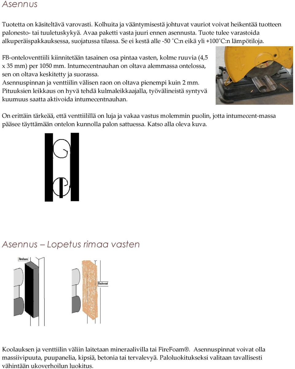 FB-onteloventtiili kiinnitetään tasainen osa pintaa vasten, kolme ruuvia (4,5 x 35 mm) per 1050 mm. Intumecentnauhan on oltava alemmassa ontelossa, sen on oltava keskitetty ja suorassa.