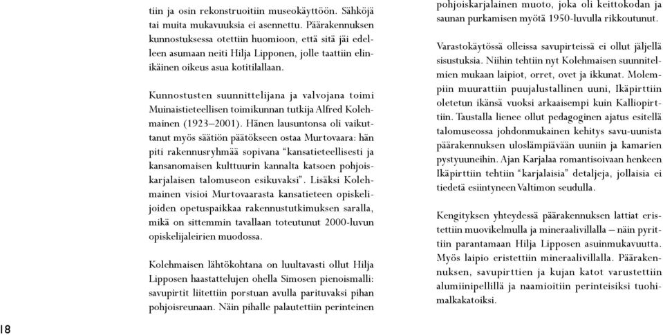 Kunnostusten suunnittelijana ja valvojana toimi Muinaistieteellisen toimikunnan tutkija Alfred Kolehmainen (1923 2001).