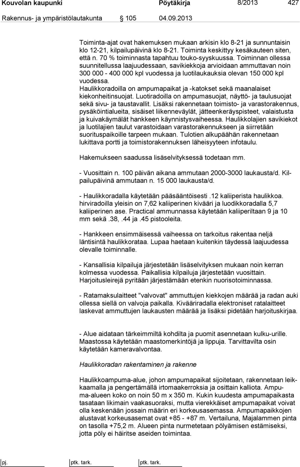 Toiminnan ollessa suunnitellussa laajuudessaan, sa vi kiek ko ja arvioidaan ammuttavan noin 300 000-400 000 kpl vuodessa ja luotilaukauksia olevan 150 000 kpl vuodessa.