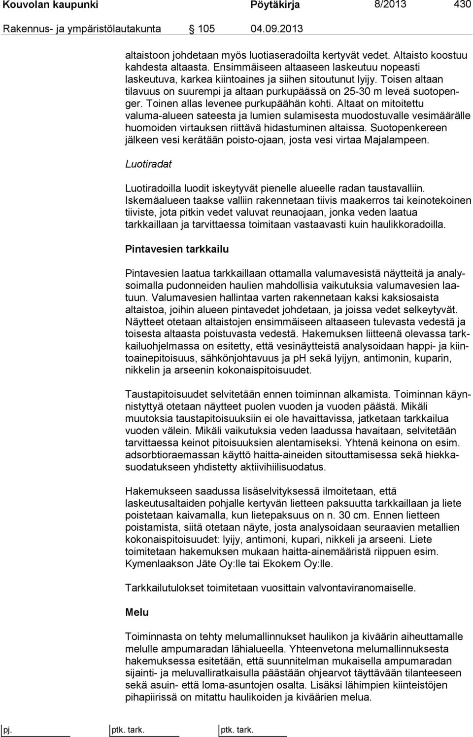 Toinen allas levenee purkupäähän kohti. Altaat on mi toi tet tu valuma-alueen sateesta ja lumien sulamisesta muodostuvalle ve si mää räl le huomoiden virtauksen riittävä hidastuminen altaissa.