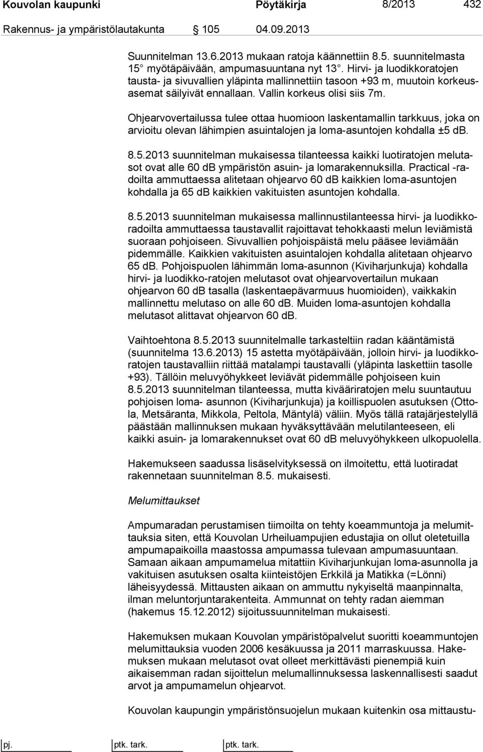 Ohjearvovertailussa tulee ottaa huomioon laskentamallin tarkkuus, joka on arvioitu olevan lähimpien asuintalojen ja loma-asuntojen kohdalla ±5 