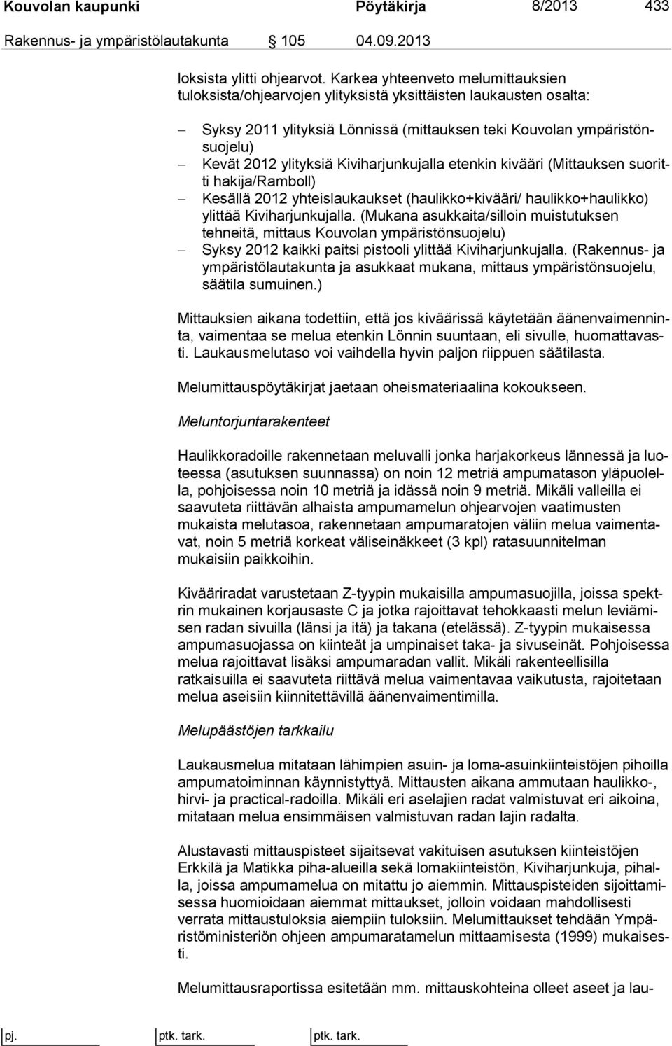 ylityksiä Kiviharjunkujalla etenkin kivääri (Mittauksen suo ritti hakija/ramboll) Kesällä 2012 yhteislaukaukset (haulikko+kivääri/ haulikko+haulikko) ylit tää Kiviharjunkujalla.