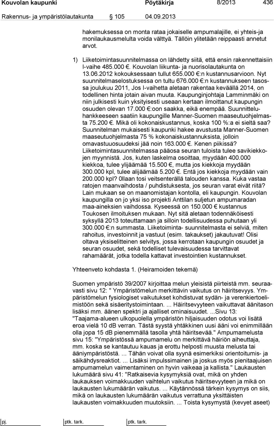 2012 kokouksessaan tullut 655.000 :n kustannusarvioon. Nyt suunnitelmaselostuksessa on tultu 676.