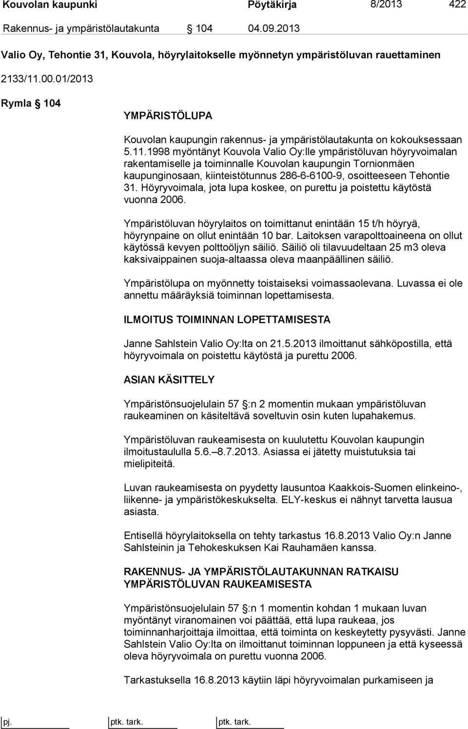 1998 myöntänyt Kouvola Valio Oy:lle ympäristöluvan höyryvoimalan rakentamiselle ja toiminnalle Kouvolan kaupungin Tornionmäen kaupunginosaan, kiinteistötunnus 286-6-6100-9, osoitteeseen Tehontie 31.