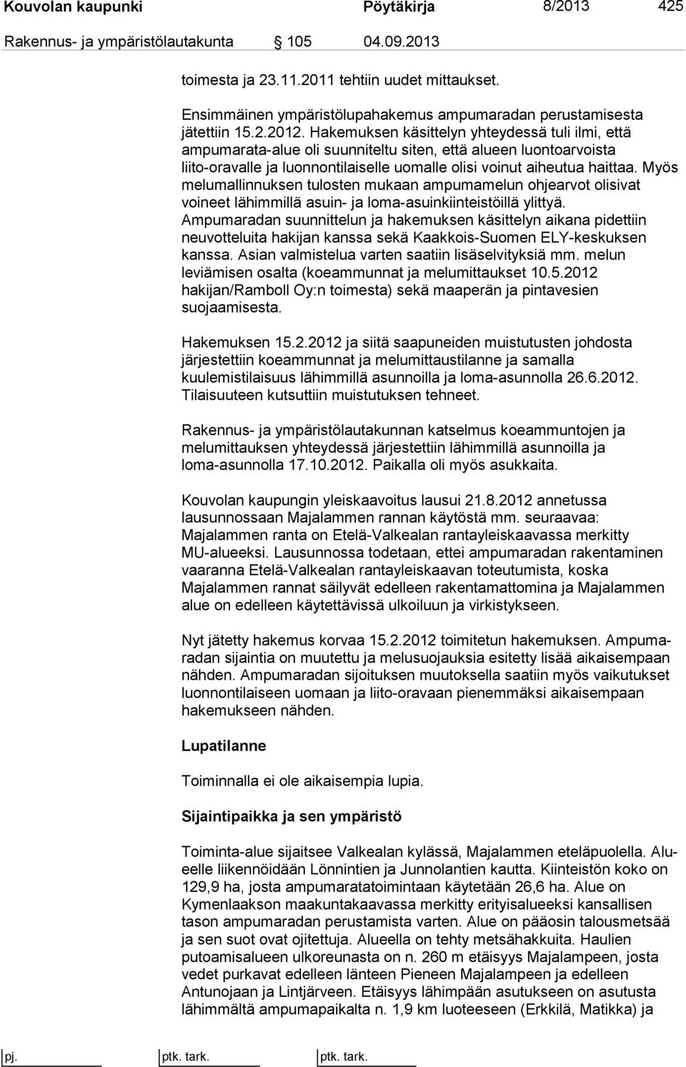 Hakemuksen käsittelyn yhteydessä tuli ilmi, että ampumarata-alue oli suunniteltu siten, että alueen luontoarvoista liito-oravalle ja luonnontilaiselle uomalle olisi voinut aiheutua haittaa.