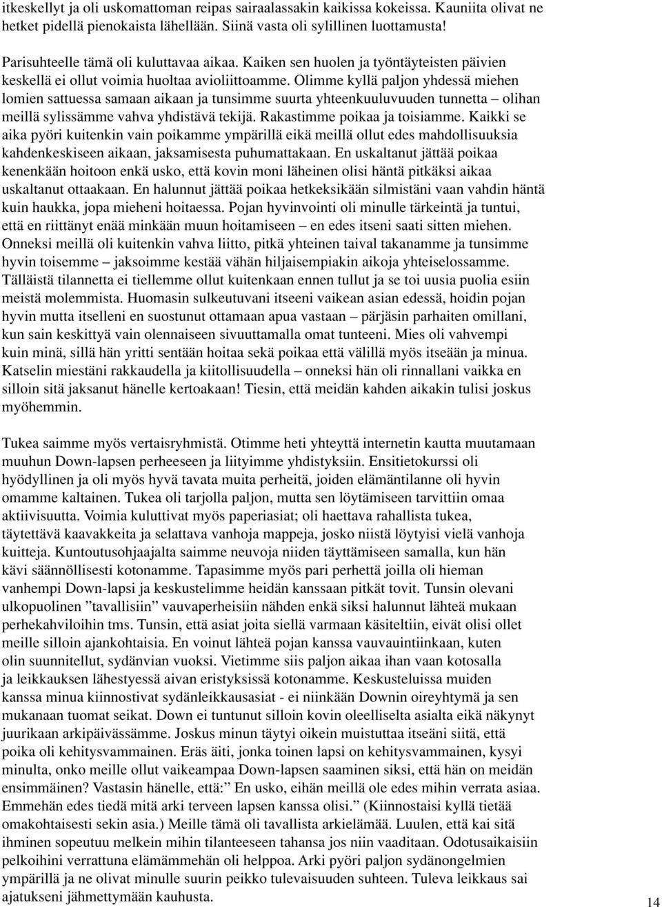 Olimme kyllä paljon yhdessä miehen lomien sattuessa samaan aikaan ja tunsimme suurta yhteenkuuluvuuden tunnetta olihan meillä sylissämme vahva yhdistävä tekijä. Rakastimme poikaa ja toisiamme.