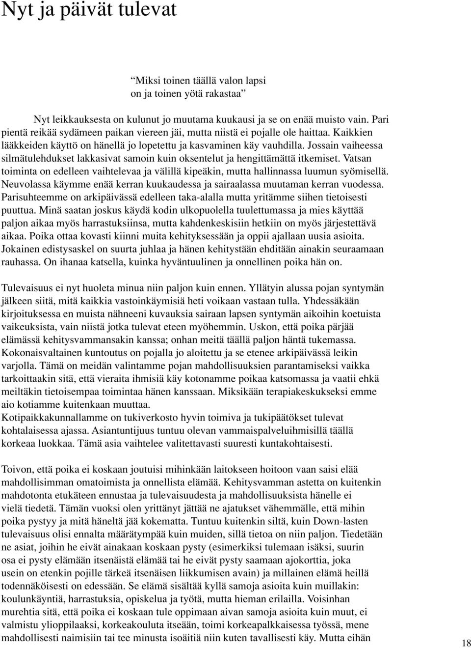 Jossain vaiheessa silmätulehdukset lakkasivat samoin kuin oksentelut ja hengittämättä itkemiset. Vatsan toiminta on edelleen vaihtelevaa ja välillä kipeäkin, mutta hallinnassa luumun syömisellä.