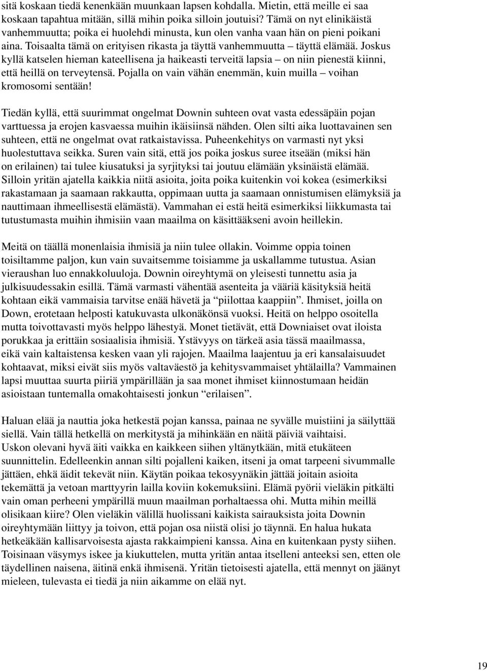 Joskus kyllä katselen hieman kateellisena ja haikeasti terveitä lapsia on niin pienestä kiinni, että heillä on terveytensä. Pojalla on vain vähän enemmän, kuin muilla voihan kromosomi sentään!