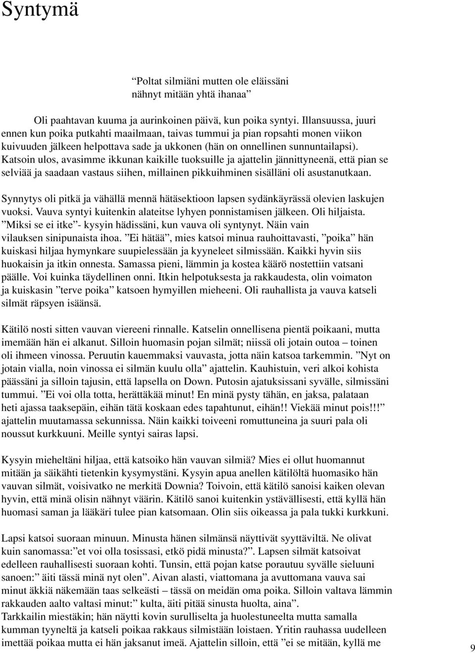 Katsoin ulos, avasimme ikkunan kaikille tuoksuille ja ajattelin jännittyneenä, että pian se selviää ja saadaan vastaus siihen, millainen pikkuihminen sisälläni oli asustanutkaan.