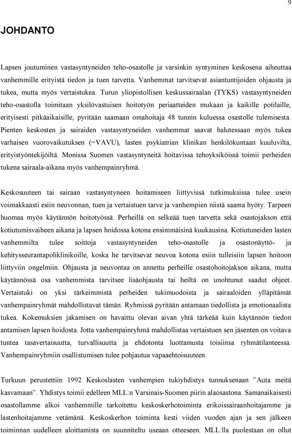 Turun yliopistollisen keskussairaalan (TYKS) vastasyntyneiden teho-osastolla toimitaan yksilövastuisen hoitotyön periaatteiden mukaan ja kaikille potilaille, erityisesti pitkäaikaisille, pyritään