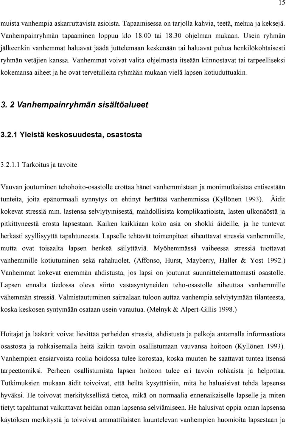 Vanhemmat voivat valita ohjelmasta itseään kiinnostavat tai tarpeelliseksi kokemansa aiheet ja he ovat tervetulleita ryhmään mukaan vielä lapsen kotiuduttuakin. 3. 2 Vanhempainryhmän sisältöalueet 3.