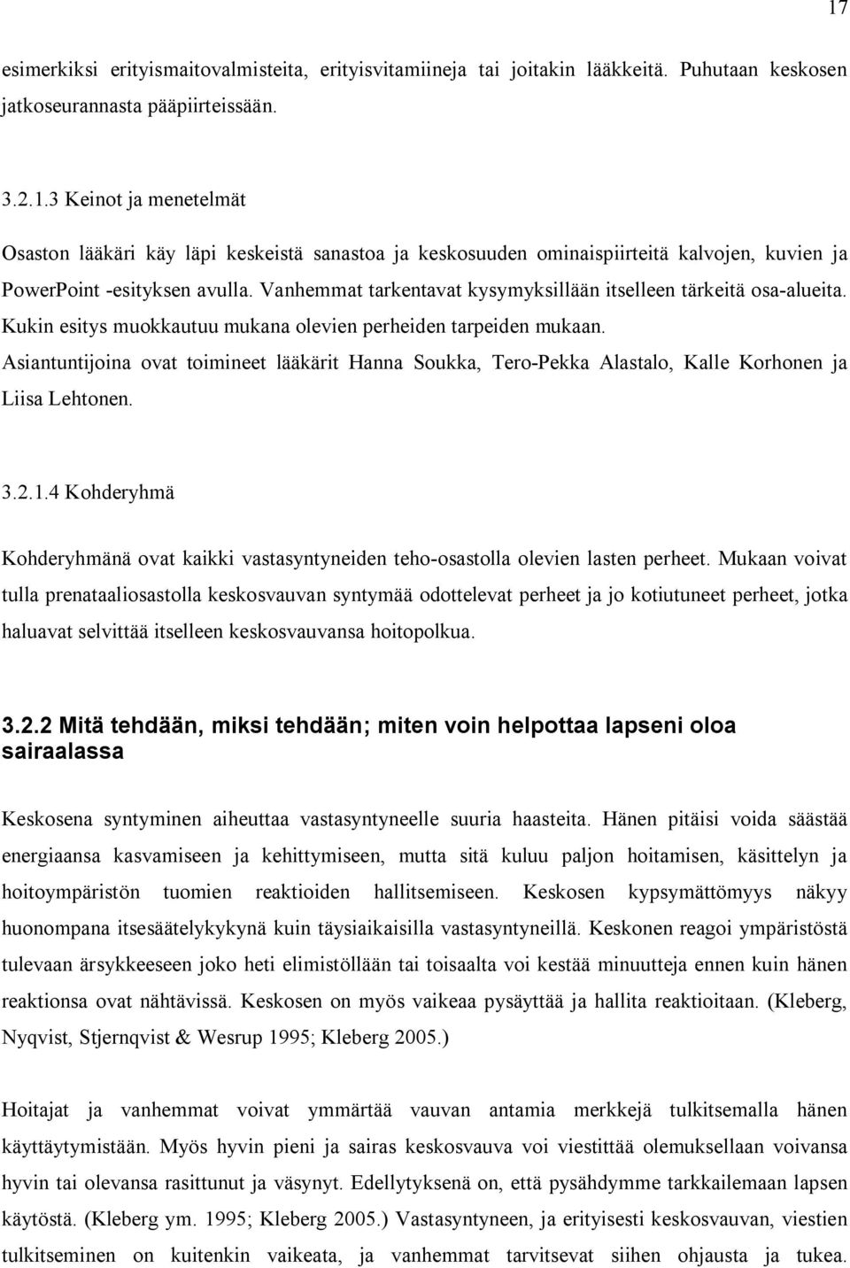 Asiantuntijoina ovat toimineet lääkärit Hanna Soukka, Tero-Pekka Alastalo, Kalle Korhonen ja Liisa Lehtonen. 3.2.1.