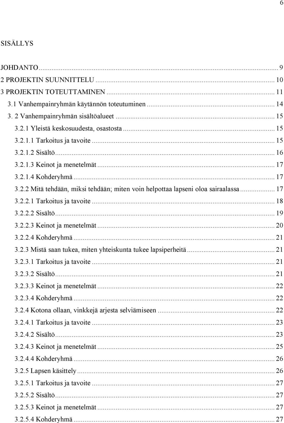 .. 17 3.2.2.1 Tarkoitus ja tavoite... 18 3.2.2.2 Sisältö... 19 3.2.2.3 Keinot ja menetelmät... 20 3.2.2.4 Kohderyhmä... 21 3.2.3 Mistä saan tukea, miten yhteiskunta tukee lapsiperheitä... 21 3.2.3.1 Tarkoitus ja tavoite... 21 3.2.3.2 Sisältö... 21 3.2.3.3 Keinot ja menetelmät... 22 3.