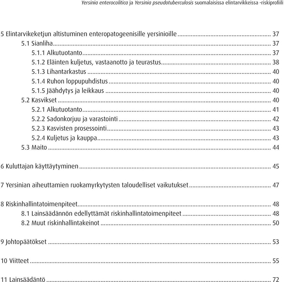 .. 43 5.2.4 Kuljetus ja kauppa... 43 5.3 Maito... 44 6 Kuluttajan käyttäytyminen... 45 7 Yersinian aiheuttamien ruokamyrkytysten taloudelliset vaikutukset.