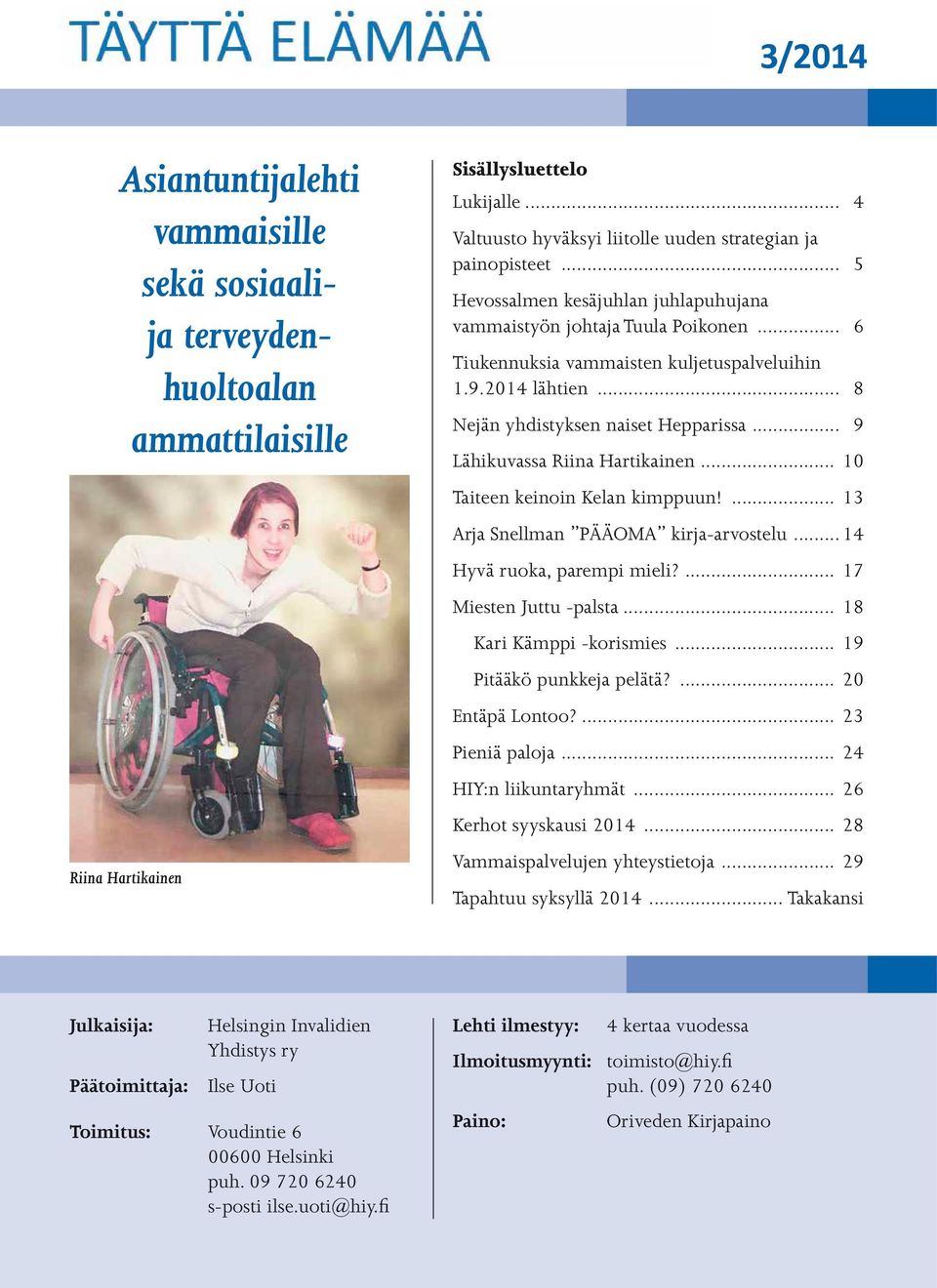 .. 9 Lähikuvassa Riina Hartikainen... 10 Taiteen keinoin Kelan kimppuun!... 13 Arja Snellman PÄÄOMA kirja-arvostelu...14 Hyvä ruoka, parempi mieli?... 17 Miesten Juttu -palsta.