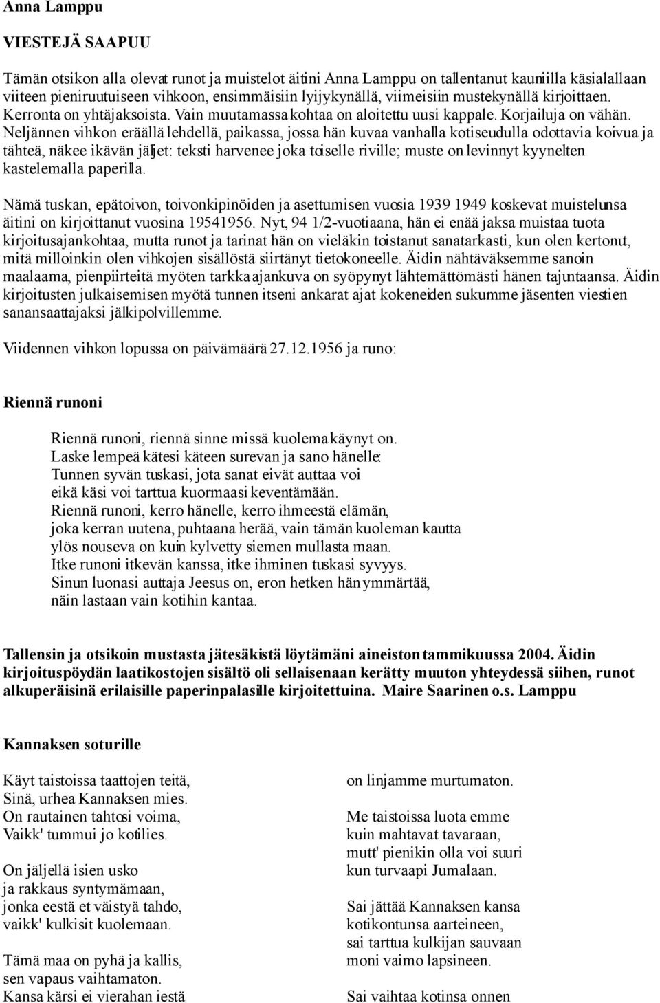 Neljännen vihkon eräällä lehdellä, paikassa, jossa hän kuvaa vanhalla kotiseudulla odottavia koivua ja tähteä, näkee ikävän jäljet: teksti harvenee joka toiselle riville; muste on levinnyt kyynelten