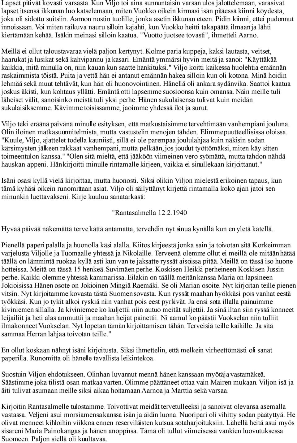 Aarnon nostin tuolille, jonka asetin ikkunan eteen. Pidin kiinni, ettei pudonnut innoissaan. Voi miten raikuva nauru silloin kajahti, kun Vuokko heitti takapäätä ilmaan ja lähti kiertämään kehää.