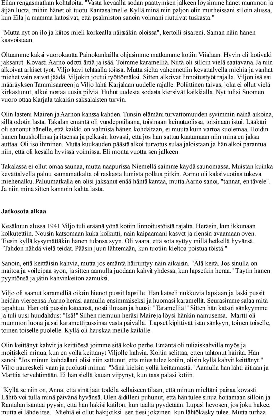 " "Mutta nyt on ilo ja kiitos mieli korkealla näissäkin oloissa", kertoili sisareni. Saman näin hänen kasvoistaan. Oltuamme kaksi vuorokautta Painokankailla ohjasimme matkamme kotiin Viialaan.