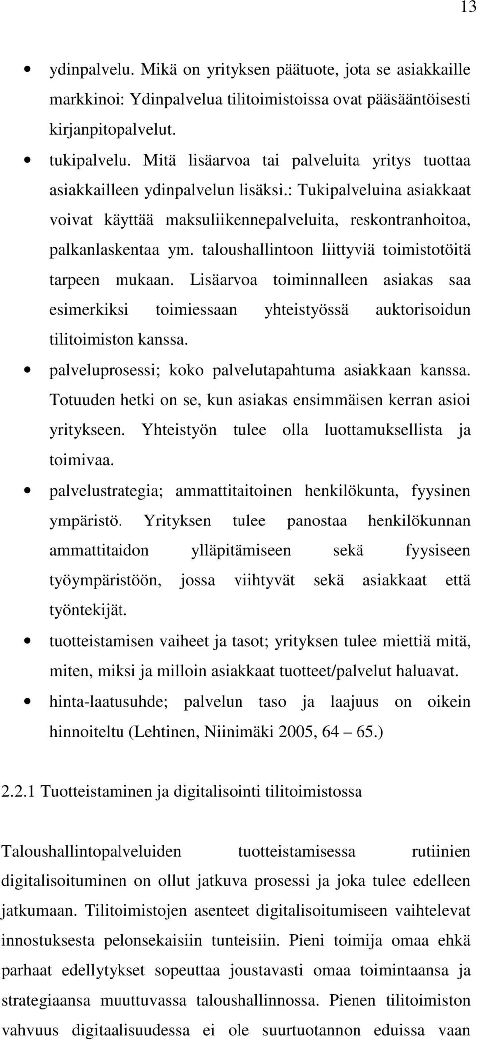 taloushallintoon liittyviä toimistotöitä tarpeen mukaan. Lisäarvoa toiminnalleen asiakas saa esimerkiksi toimiessaan yhteistyössä auktorisoidun tilitoimiston kanssa.