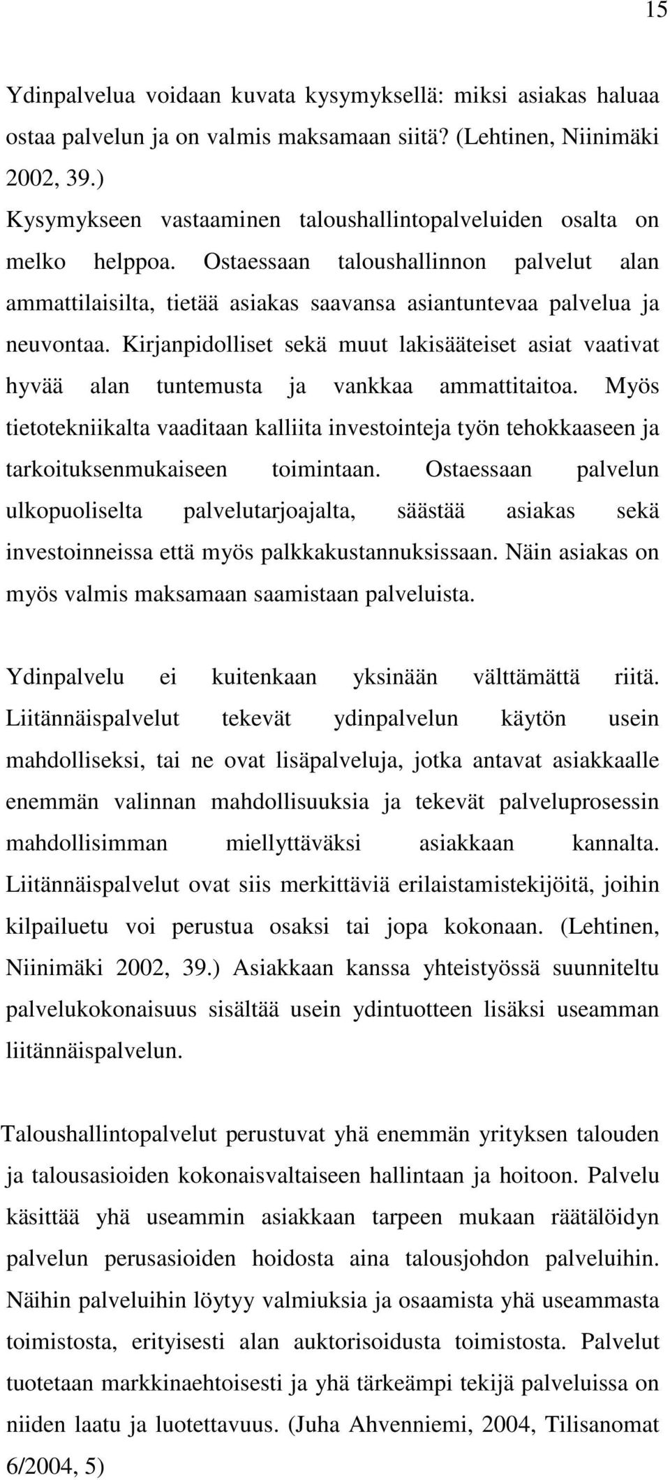 Kirjanpidolliset sekä muut lakisääteiset asiat vaativat hyvää alan tuntemusta ja vankkaa ammattitaitoa.