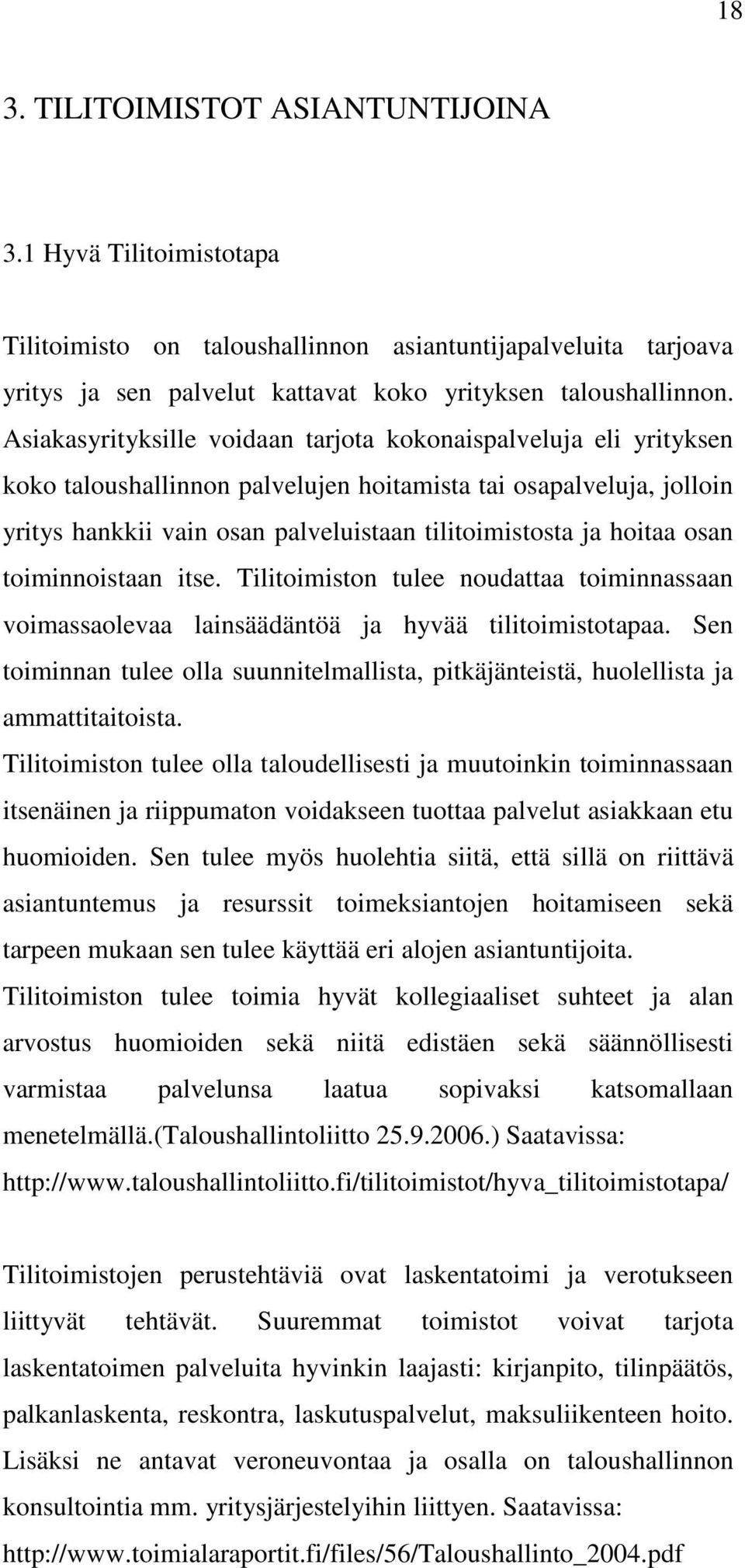 hoitaa osan toiminnoistaan itse. Tilitoimiston tulee noudattaa toiminnassaan voimassaolevaa lainsäädäntöä ja hyvää tilitoimistotapaa.