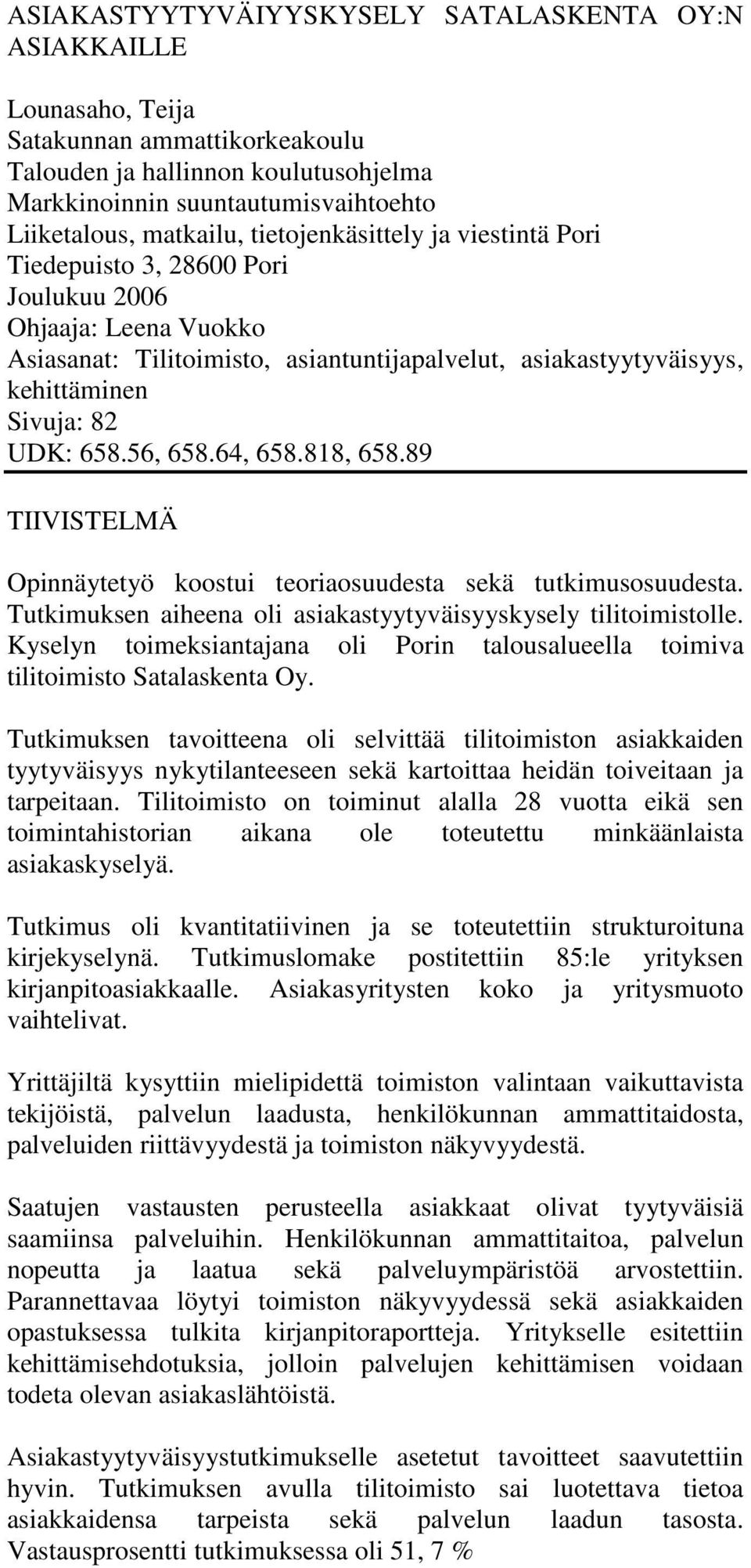 56, 658.64, 658.818, 658.89 TIIVISTELMÄ Opinnäytetyö koostui teoriaosuudesta sekä tutkimusosuudesta. Tutkimuksen aiheena oli asiakastyytyväisyyskysely tilitoimistolle.