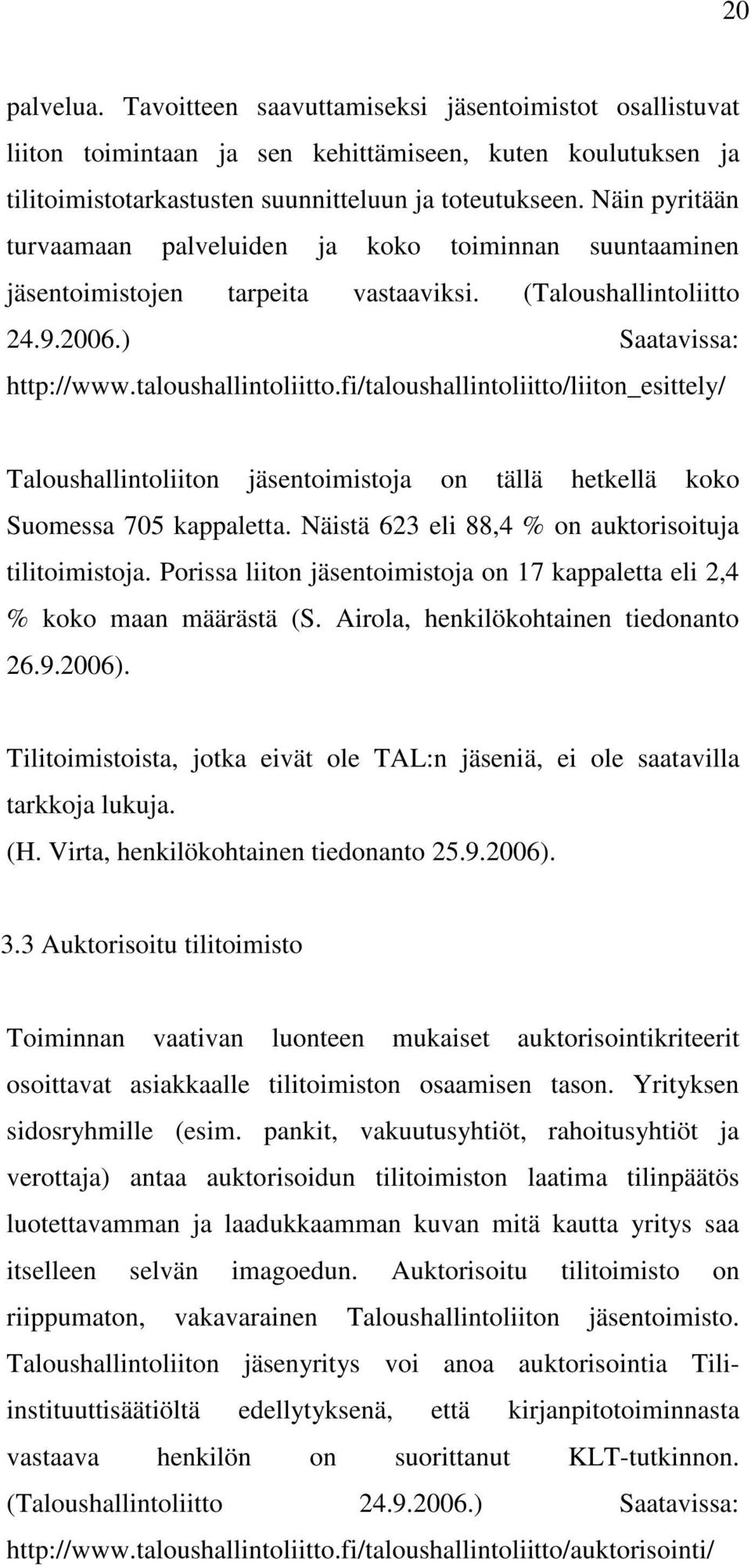 fi/taloushallintoliitto/liiton_esittely/ Taloushallintoliiton jäsentoimistoja on tällä hetkellä koko Suomessa 705 kappaletta. Näistä 623 eli 88,4 % on auktorisoituja tilitoimistoja.