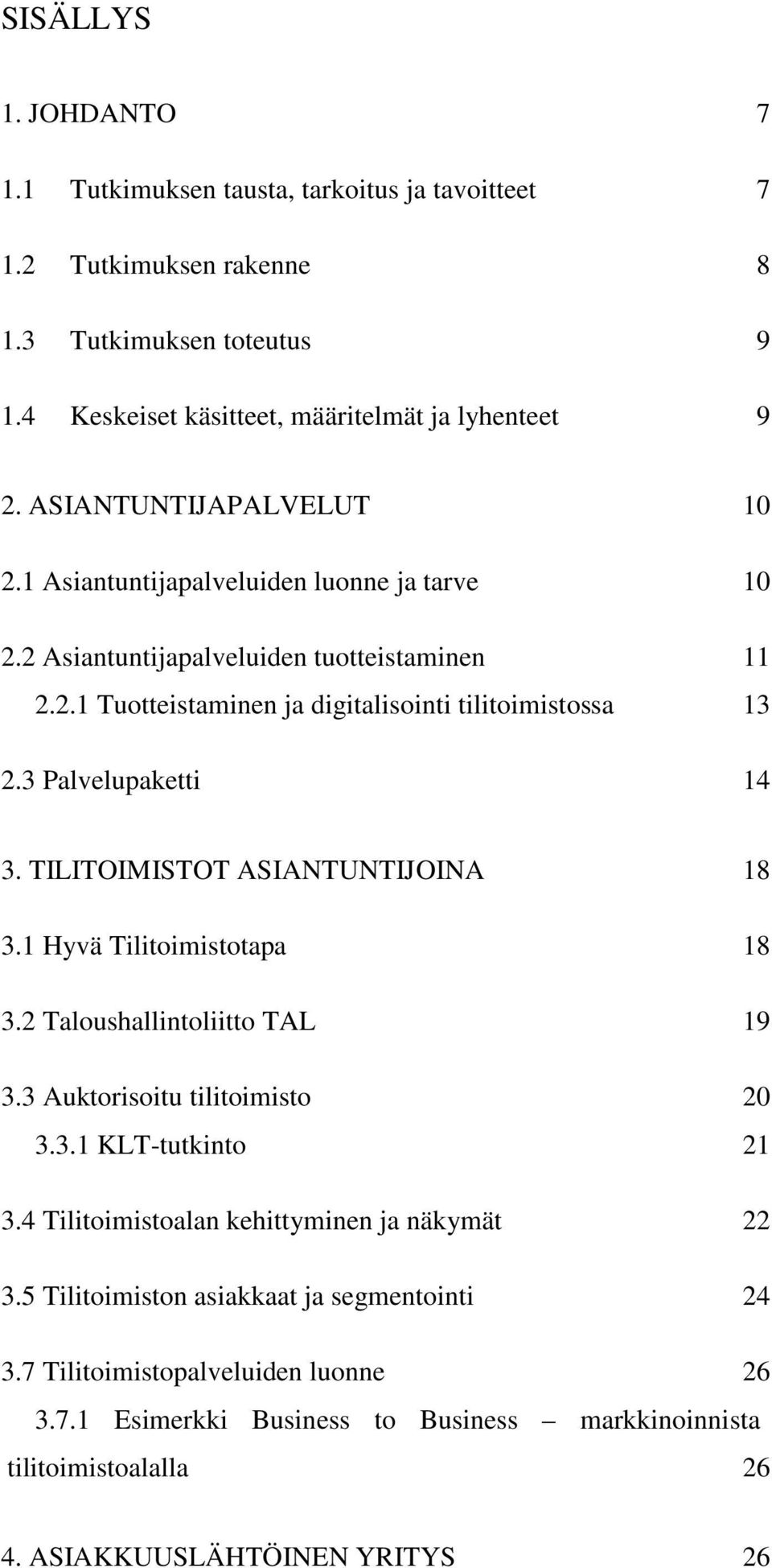 3 Palvelupaketti 14 3. TILITOIMISTOT ASIANTUNTIJOINA 18 3.1 Hyvä Tilitoimistotapa 18 3.2 Taloushallintoliitto TAL 19 3.3 Auktorisoitu tilitoimisto 20 3.3.1 KLT-tutkinto 21 3.