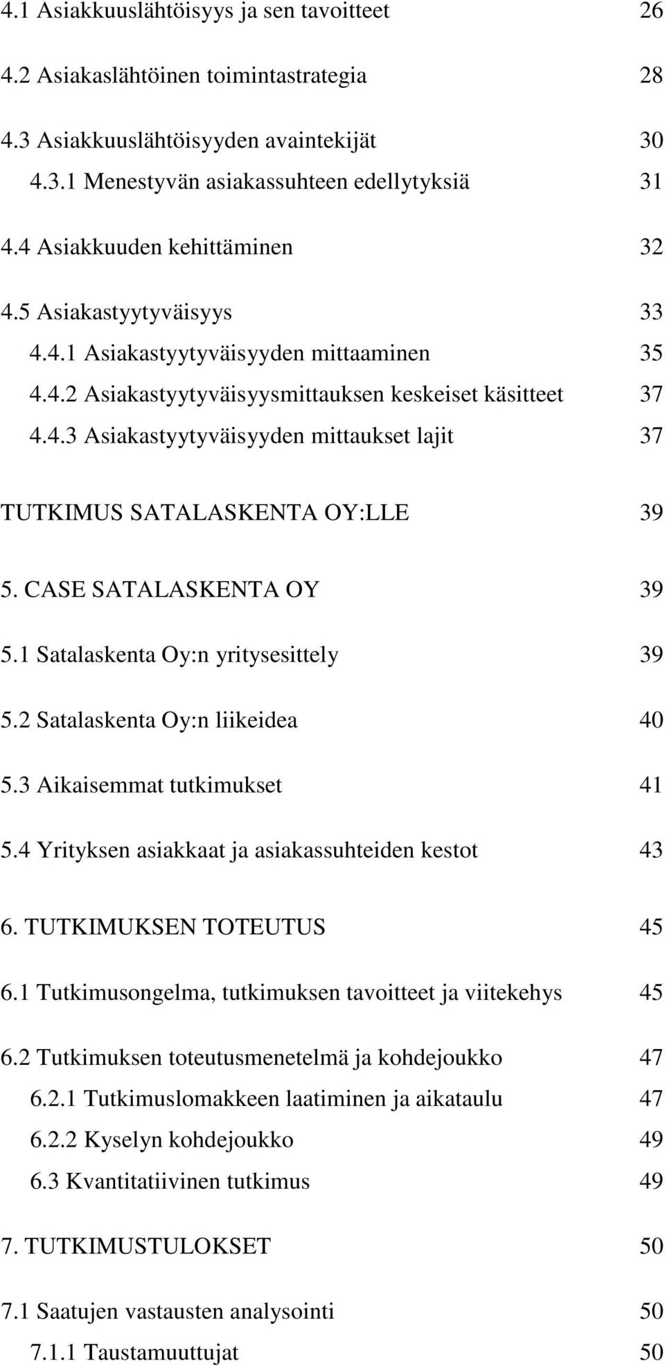 CASE SATALASKENTA OY 39 5.1 Satalaskenta Oy:n yritysesittely 39 5.2 Satalaskenta Oy:n liikeidea 40 5.3 Aikaisemmat tutkimukset 41 5.4 Yrityksen asiakkaat ja asiakassuhteiden kestot 43 6.