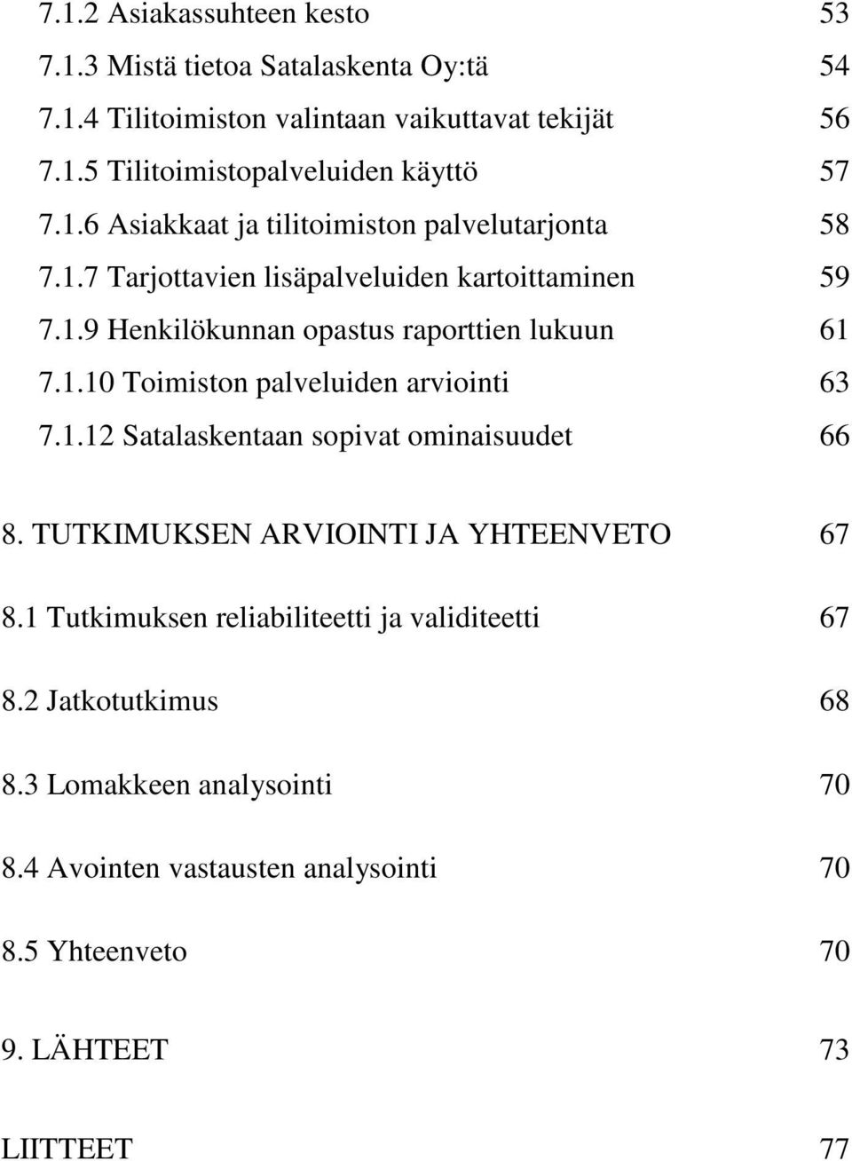 1.12 Satalaskentaan sopivat ominaisuudet 66 8. TUTKIMUKSEN ARVIOINTI JA YHTEENVETO 67 8.1 Tutkimuksen reliabiliteetti ja validiteetti 67 8.