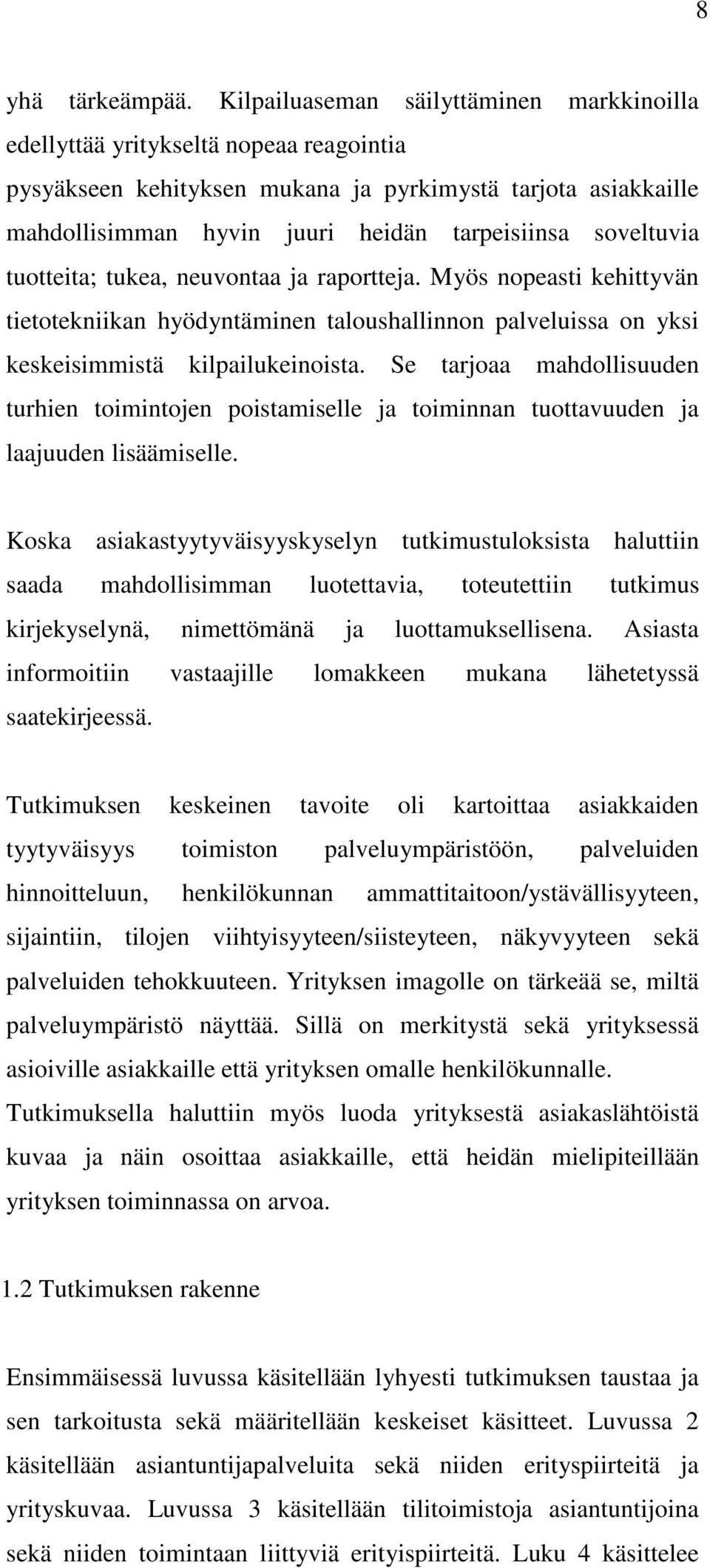 soveltuvia tuotteita; tukea, neuvontaa ja raportteja. Myös nopeasti kehittyvän tietotekniikan hyödyntäminen taloushallinnon palveluissa on yksi keskeisimmistä kilpailukeinoista.